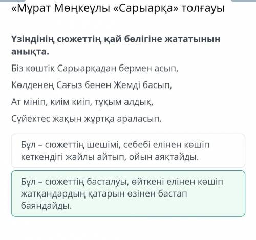 Үзіндінің сюжеттің қай бөлігіне жататынын анықта. Біз көштік Сарыарқадан бермен асып,Көлденең Сағыз