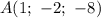 A(1;\ -2;\ -8)