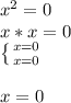 x^2=0\\x*x=0\\\left \{ {x=0} \atop {x=0}} \right. \\\\x=0