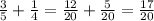 \frac{3}{5} + \frac{1}{4} = \frac{12}{20} + \frac{5}{20} = \frac{17}{20}