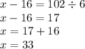 x - 16 = 102 \div 6 \\ x - 16 = 17 \\ x = 17 + 16 \\ x = 33