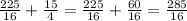 \frac{225}{16} + \frac{15}{4} = \frac{225}{16} + \frac{60}{16} = \frac{285}{16}