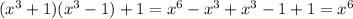 (x^3+1)(x^3-1)+1=x^6-x^3+x^3-1+1=x^6