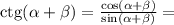 \mathrm{ctg}(\alpha+\beta) = \frac{\cos(\alpha + \beta)}{\sin(\alpha+\beta)} =