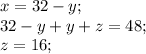 x = 32 - y;\\32 - y +y + z = 48;\\z = 16;