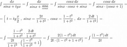 \int \dfrac{dx}{sinx+tgx}=\int \dfrac{dx}{sinx+\frac{sinx}{cosx}}=\int \dfrac{cosx\, dx}{sinx\cdot cosx+sinx}=\int \dfrac{cosx\, dx}{sinx\cdot (cosx+1)}=\\\\\\=\Big[\ t=tg\dfrac{x}{2}\ ,\ sinx=\dfrac{2t}{1+t^2}\ ,\ cosx=\dfrac{1-t^2}{1+t^2}\ ,\ dx=\dfrac{2\, dt}{1+t^2}\Big]=\\\\\\=\int \dfrac{\dfrac{1-t^2}{1+t^2}\cdot \dfrac{2\, dt}{1+t^2}}{\dfrac{2t}{1+t^2}\cdot \Big(\dfrac{1-t^2}{1+t^2}+1\Big)}=\int \dfrac{2(1-t^2)\, dt}{2t\cdot (1-t^2+1+t^2)}=\int \dfrac{(1-t^2)\, dt}{2t}=