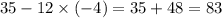 35 - 12 \times ( - 4) = 35 + 48 = 83