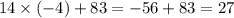 14 \times ( - 4) + 83 = - 56 + 83 = 27