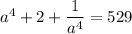 a^4+2+\dfrac{1}{a^4}=529