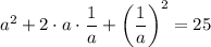 a^2+2\cdot a\cdot\dfrac{1}{a} +\left(\dfrac{1}{a}\right) ^2=25