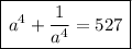 \boxed{\left{a^4+\dfrac{1}{a^4}}=527}