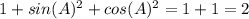 1+sin(A)^{2} +cos(A)^{2} =1+1=2