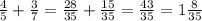 \frac{4}{5} + \frac{3}{7} = \frac{28}{35} + \frac{15}{35} = \frac{43}{35} = 1\frac{8}{35}