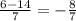 \frac{6-14}{7}=-\frac{8}{7}