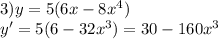 3)y = 5 (6x - 8 {x}^{4}) \\ y' = 5(6 - 32 {x}^{3} ) = 30 - 160 {x}^{3}