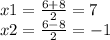 x1 = \frac{6 + 8}{2} = 7 \\ x2 = \frac{6 - 8}{2} = - 1