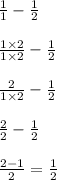 \frac{1}{1} - \frac{1}{2} \\ \\ \frac{1 \times 2}{1 \times 2} - \frac{1}{2} \\ \\ \frac{2}{1 \times 2} - \frac{1}{2} \\ \\ \frac{2}{2} - \frac{1}{2} \\ \\ \frac{2 - 1}{2} = \frac{1}{2}