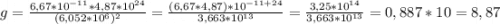 g = \frac{6,67*10^{-11}*4,87*10^{24}}{(6,052*10^6)^2} = \frac{(6,67*4,87)*10^{-11+24}}{3,663*10^{13}} = \frac{3,25*10^{14}}{3,663*10^{13}} = 0,887*10 = 8,87