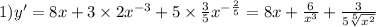 1)y' = 8x + 3 \times 2 {x}^{ - 3} + 5 \times \frac{3}{5} {x}^{ - \frac{2}{5} } = 8x + \frac{6}{ {x}^{3} } + \frac{3}{5 \sqrt[5]{ {x}^{2} } }