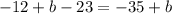 - 12 + b - 23 = - 35 + b