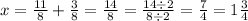 x = \frac{11}{8} + \frac{3}{8} = \frac{14}{8} = \frac{14 \div 2}{8 \div 2} = \frac{7}{4} = 1 \frac{3}{4}