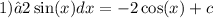 1)∫2 \sin(x) dx = - 2\cos(x) + c