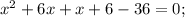 x^{2}+6x+x+6-36=0;