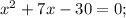 x^{2}+7x-30=0;