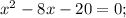 x^{2}-8x-20=0;