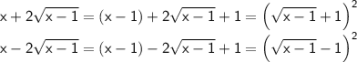 \sf \displaystyle x+2\sqrt{x-1}=(x-1)+2\sqrt{x-1}+1=\left(\sqrt{x-1}+1\right)^2\\x-2\sqrt{x-1}=(x-1)-2\sqrt{x-1}+1=\left(\sqrt{x-1}-1\right)^2