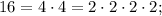 16=4 \cdot 4=2 \cdot 2 \cdot 2 \cdot 2;