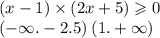 (x - 1) \times (2x + 5) \geqslant 0 \\ ( - \infty . -2.5 ) \: (1. + \infty )