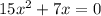 15x^{2} +7x=0