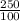 \frac{250}{100}