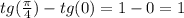 tg( \frac{\pi}{4} ) - tg(0) = 1 - 0 = 1