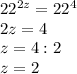 22^{2z} =22^{4}\\2z=4\\z=4:2\\z=2