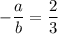 -\dfrac{a}{b} =\dfrac{2}{3}