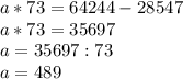 a * 73 = 64244 - 28547\\a * 73 = 35697\\a = 35697 : 73\\a = 489