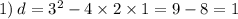 1) \: d = {3}^{2} - 4 \times 2 \times 1 = 9 - 8 = 1