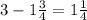 3-1\frac{3}{4}=1\frac{1}{4}