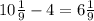 10\frac{1}{9} -4=6\frac{1}{9}