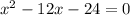 x^2 - 12x - 24 = 0