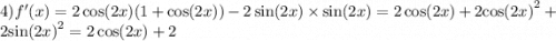 4)f'(x) = 2 \cos(2x) (1 + \cos(2x) ) - 2 \sin(2x) \times \sin(2x) = 2 \cos(2x) + 2 { \cos(2x) }^{2} + 2 { \sin(2x) }^{2} = 2 \cos(2x) + 2