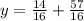 y = \frac{14}{16} + \frac{57}{16}