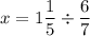 \displaystyle x=1\frac{1}{5}\div\frac{6}{7}\\