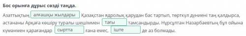 Бос орынға дұрыс сөзді таңда.