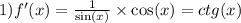 1)f'(x)= \frac{1}{ \sin(x) } \times \cos(x) = ctg(x)