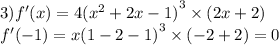 3)f'(x) = 4 {( {x}^{2} + 2x - 1) }^{3} \times (2x + 2) \\ f'( - 1) = x {(1 - 2 - 1)}^{3} \times ( - 2 + 2) = 0