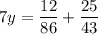 \displaystyle 7y=\frac{{12}}{{86}}+\frac{{25}}{{43}}\\