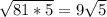 \sqrt{81*5}=9\sqrt{5}